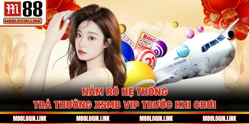 Nắm rõ hệ thống trả thưởng XSMB VIP trước khi chơi